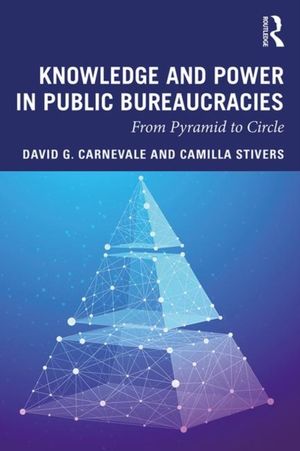 Cover Art for 9780367210793, Knowledge and Power in Public Bureaucracies: From Pyramid to Circle by David G. Carnevale, Camilla Stivers