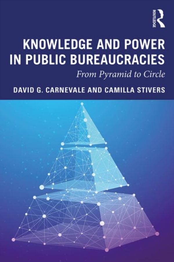 Cover Art for 9780367210793, Knowledge and Power in Public Bureaucracies: From Pyramid to Circle by David G. Carnevale, Camilla Stivers