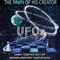 Cover Art for B01K3K40B6, The Pawn Of His Creator: Early Contactee's Of Interplanetary Visitations by Henry Dohan (2008-08-23) by Henry Dohan