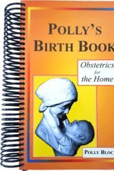 Cover Art for 9781576360194, Polly's Birth Book: Obstetrics for the Home by Polly Block