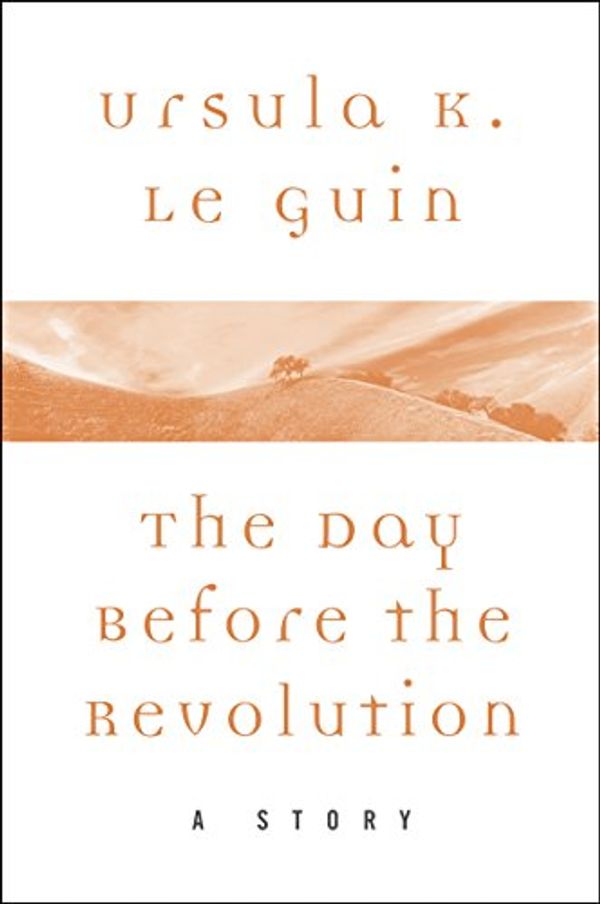 Cover Art for B01NBJ5USS, The Day Before the Revolution by Ursula K. Le Guin