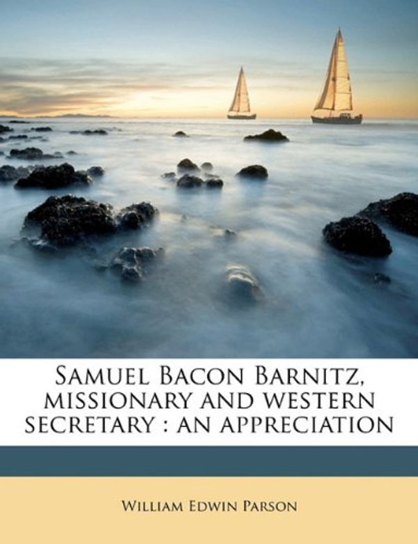 Cover Art for 9781177717250, Samuel Bacon Barnitz, Missionary and Western Secretary by William Edwin Parson