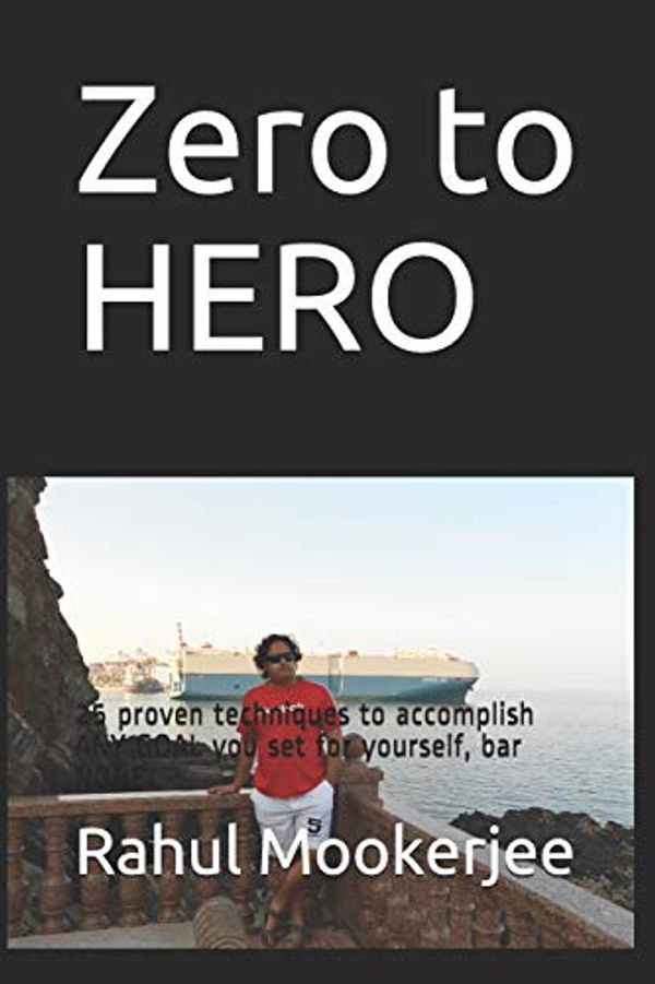 Cover Art for 9781976736391, Zero to HERO: 25 proven techniques to accomplish ANY GOAL you set for yourself, bar NONE. by Rahul Mookerjee