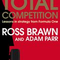 Cover Art for 9781471162381, Total Competition: Lessons in Strategy from Formula One by Ross Brawn, Adam Parr