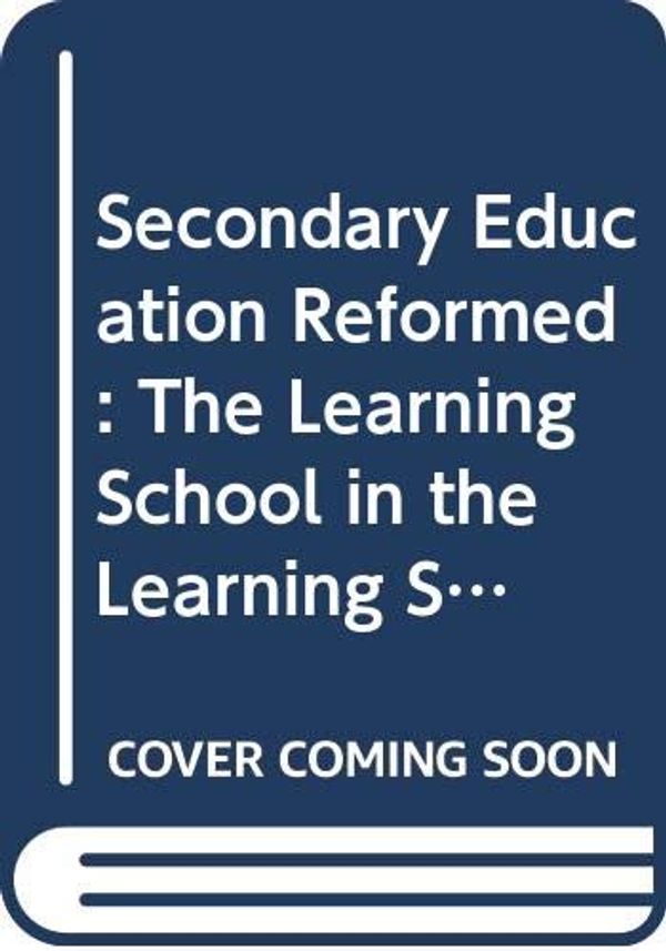 Cover Art for 9780415282123, Secondary Education Reformed: The Learning School in the Learning Society (New Millennium Series) by Chris Husbands