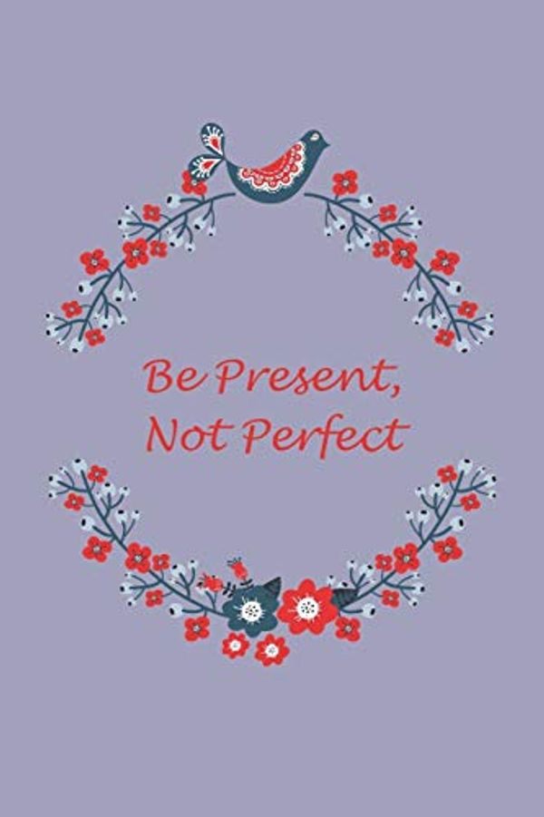Cover Art for 9781086677874, Be Present, Not Perfect by Kelsey Greene