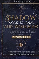 Cover Art for 9798750584598, Shadow Work Journal and Workbook: The Comprehensive Guide for Beginners to Uncover the Shadow Self & Become Whole as Your Authentic Self | Guided Prompts for Inner Child Soothing, Healing & Growth by Victoria Stevens