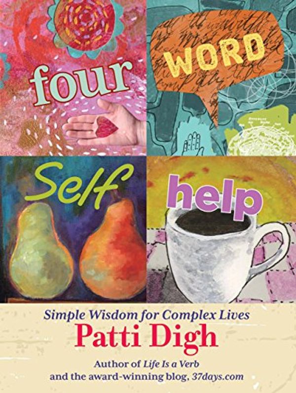 Cover Art for 9781599219806, Four-Word Self-Help: Simple Wisdom for Complex Lives by Patti Digh