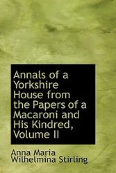 Cover Art for 9781426478437, Annals of a Yorkshire House from the Papers of a Macaroni and His Kindred, Volume II by Anna Maria Wilhelmina Stirling