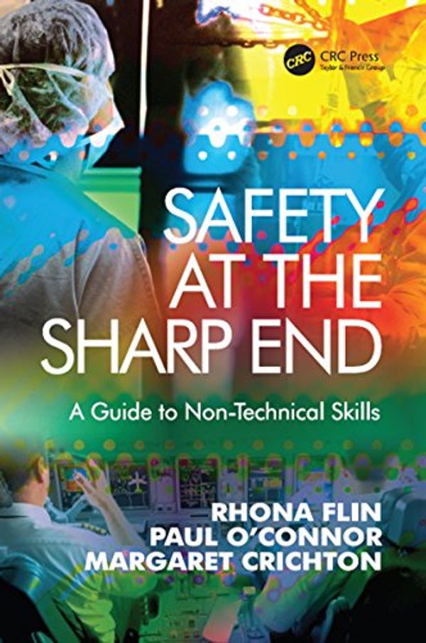 Cover Art for B07232X3QJ, Safety at the Sharp End: A Guide to Non-Technical Skills by Rhona Flin