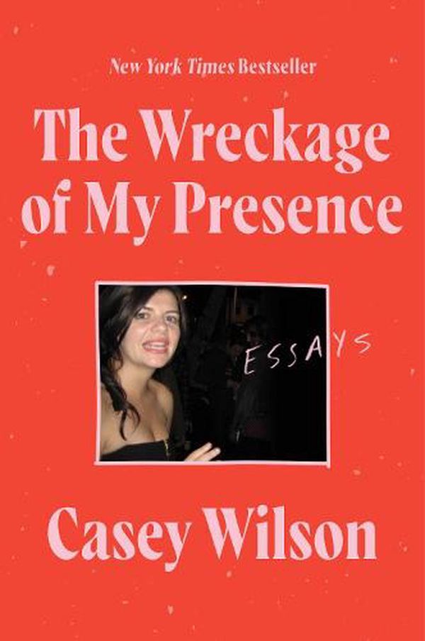 Cover Art for 9780062960597, The Wreckage of My Presence by Casey Wilson