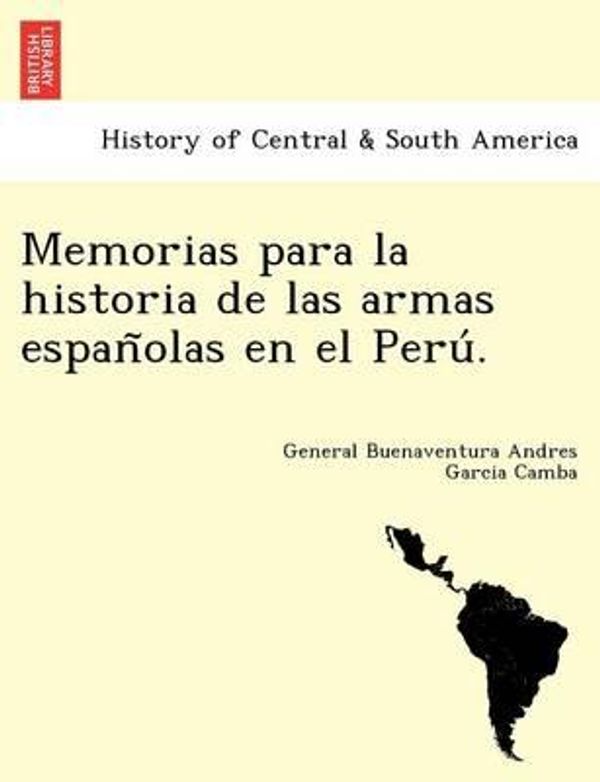 Cover Art for 9781241780807, Memorias Para La Historia de Las Armas Espan Olas En El Peru . by General Buenaventura Andre Garcia Camba