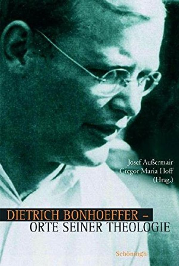Cover Art for 9783506763402, Dietrich Bonhoeffer - Orte seiner Theologie by Gregor Maria Hoff Josef Außermair