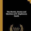 Cover Art for 9780469349063, The Novels, Stories and Sketches of F. Hopkinson Smith by Francis Hopkinson Smith