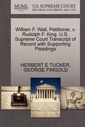 Cover Art for 9781270400394, William F. Wall, Petitioner, v. Rudolph F. King. U.S. Supreme Court Transcript of Record with Supporting Pleadings by Herbert E. Tucker, George Fingold