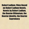 Cover Art for 9781157929338, Robert Ludlum: Films Based on Robert Ludlum Novels, Novels by Robert Ludlum, the Bourne Ultimatum, the Bourne Identity, the Bourne Su by Books Llc