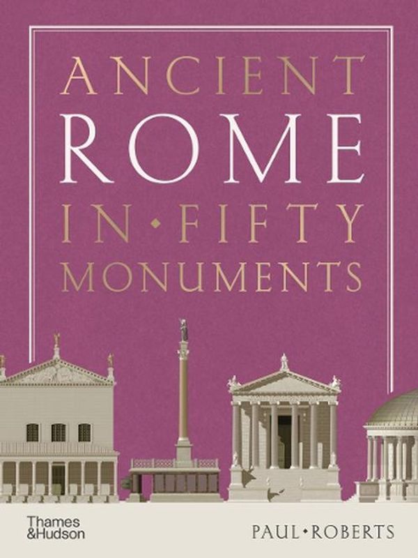 Cover Art for 9780500025680, Ancient Rome in Fifty Monuments by Paul Roberts
