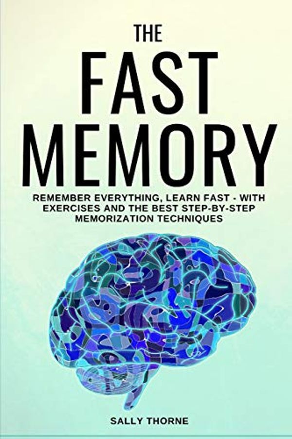 Cover Art for 9781694789655, The Fast Memory: Remember Everything, Learn Fast - With Exercises and the Best Step-By-Step Memorization Techniques by Sally Thorne