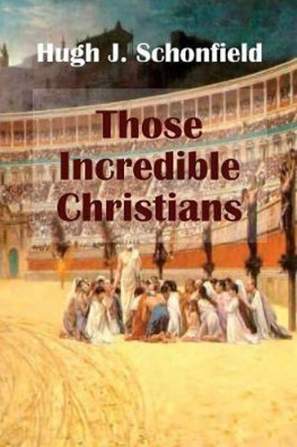Cover Art for 9781999869144, Those Incredible Christians by Hugh J. Schonfield