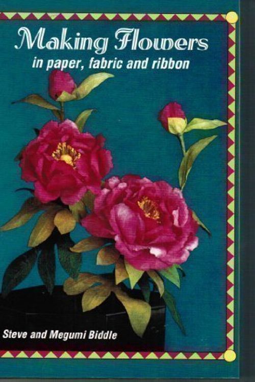 Cover Art for 9780715301180, Making Flowers in Paper, Fabric and Ribbon by Steve Biddle