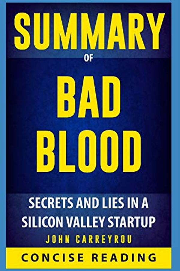 Cover Art for 9781983329722, Summary of Bad Blood: Secrets and Lies in a Silicon Valley Startup By John Carreyrou by Concise Reading