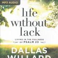 Cover Art for 9781543676310, Life Without Lack: Living in the Fullness of Psalm 23 by Dallas Willard