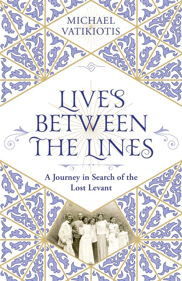 Cover Art for 9781474613194, Lives Between The Lines: A Journey in Search of the Lost Levant by Michael Vatikiotis