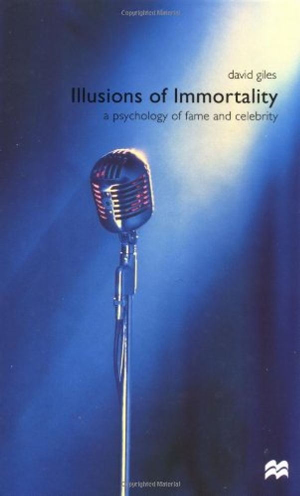 Cover Art for 9780312229436, Illusions of Immortality: A Psychology of Fame and Celebrity by David Giles