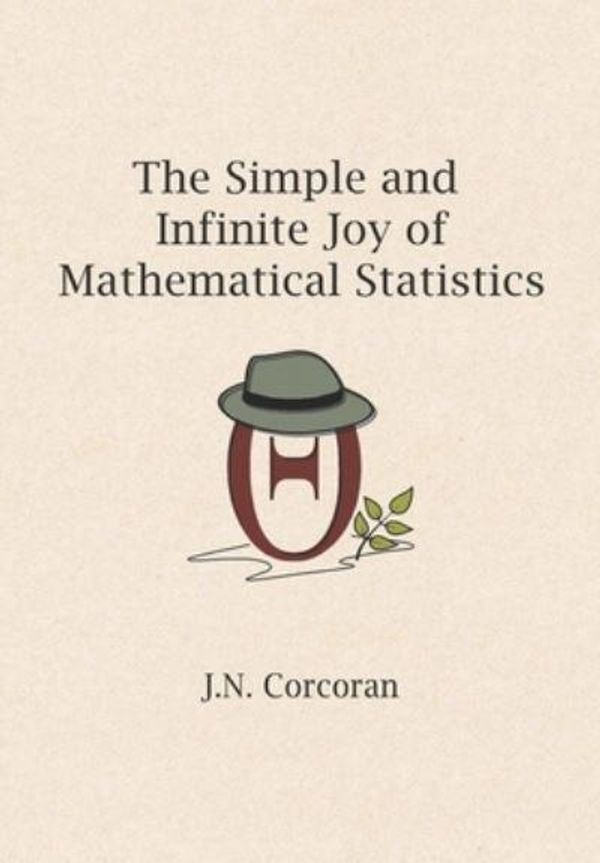 Cover Art for 9798516859762, The Simple and Infinite Joy of Mathematical Statistics by Corcoran, J.N.