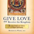 Cover Art for B07DQCRW88, Give Love and Receive the Kingdom: Essential People and Themes of English Spirituality by Benedicta Ward