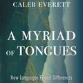 Cover Art for 9780674976580, A Myriad of Tongues: How Languages Reveal Differences in How We Think by Caleb Everett