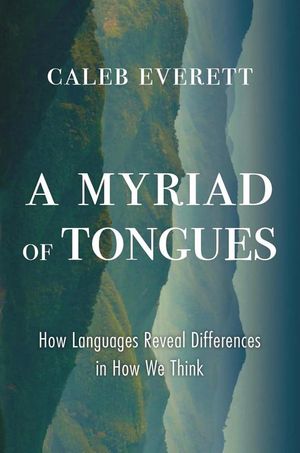 Cover Art for 9780674976580, A Myriad of Tongues: How Languages Reveal Differences in How We Think by Caleb Everett