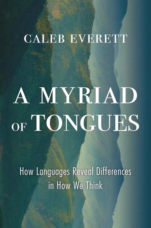 Cover Art for 9780674976580, A Myriad of Tongues: How Languages Reveal Differences in How We Think by Caleb Everett