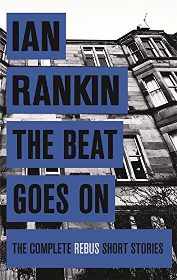 Cover Art for 9781409156482, The Beat Goes On: The Complete Rebus Stories by Ian Rankin