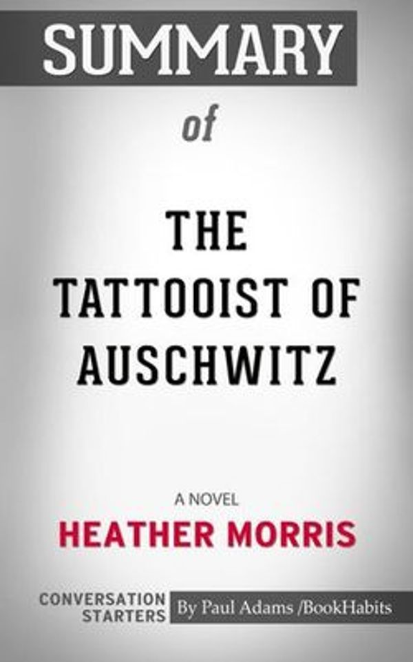 Cover Art for 9780463165140, Summary of The Tattooist of Auschwitz: A Novel by Heather Morris Conversation Starters by Book Habits