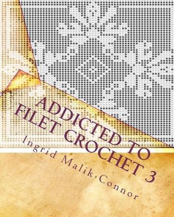 Cover Art for 9781449589974, Addicted to Filet Crochet 3 by Ingrid Malik-Connor (author)