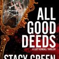 Cover Art for 9781500953164, All Good Deeds (Lucy Kendall #1) by Stacy Green