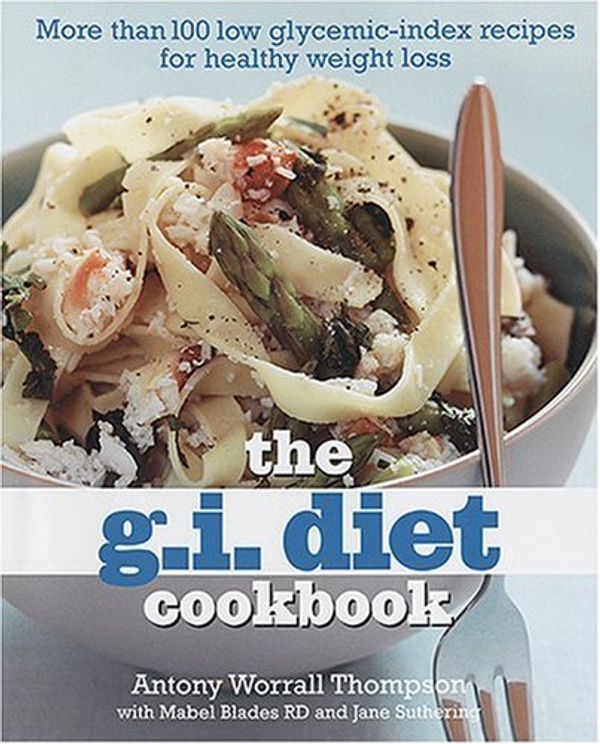 Cover Art for 9781584795469, The G.I. Diet Cookbook: More Than 100 Low Glycemic-Index Recipes for Healthy Weight Loss by Thompson, Antony Worrall, Blades R. D., Mabel, Suthering, Jane