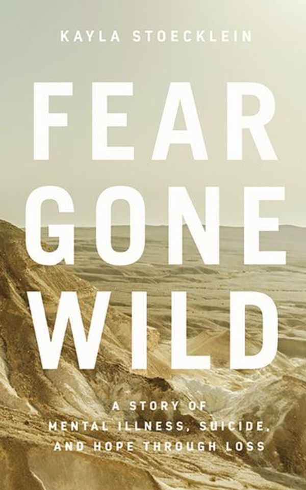 Cover Art for 9781713528517, Fear Gone Wild: A Story of Mental Illness, Suicide, and Hope Through Loss by Kayla Stoecklein