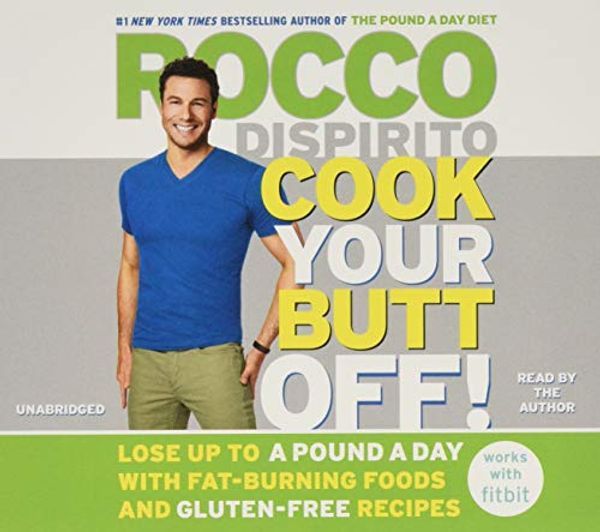 Cover Art for 9781478932499, Cook Your Butt Off!: Lose Up to a Pound a Day with Fat-Burning Foods and Gluten-Free Recipes by Rocco Dispirito