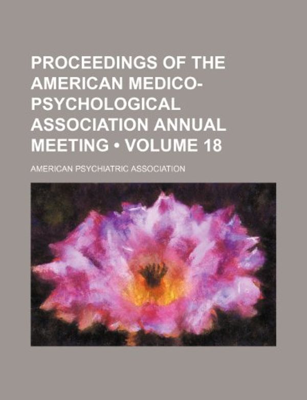 Cover Art for 9781154191363, Proceedings of the American Medico-Psychological Association Annual Meeting (Volume 18) by American Association