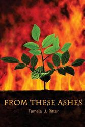 Cover Art for 9780615777535, From These Ashes by Tamela J Ritter