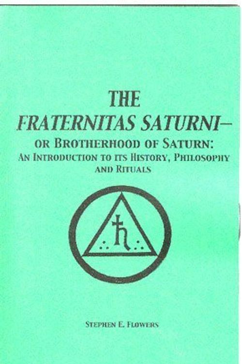 Cover Art for 9781885972309, The Fraternitas Saturni - Or Brotherhood of Saturn: An Introduction to Its History, Philosophy and Rituals by Stephen E. Flowers