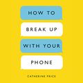 Cover Art for B07CVLN7JJ, How to Break Up with Your Phone: The 30-Day Plan to Take Back Your Life by Catherine Price