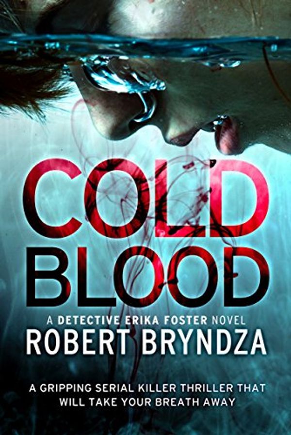 Cover Art for B07462X1JX, Cold Blood: A gripping serial killer thriller that will take your breath away (Detective Erika Foster Book 5) by Robert Bryndza