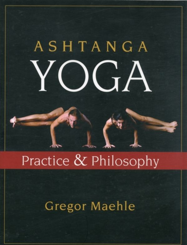 Cover Art for 9781577316060, Ashtanga Yoga: Practice and Philosophy by Gregor Maehle