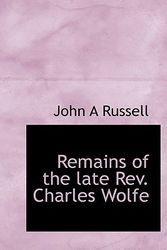 Cover Art for 9781115391207, Remains of the Late Rev. Charles Wolfe by Russell