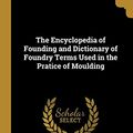 Cover Art for 9780526342167, The Encyclopedia of Founding and Dictionary of Foundry Terms Used in the Pratice of Moulding by Bolland Simpson