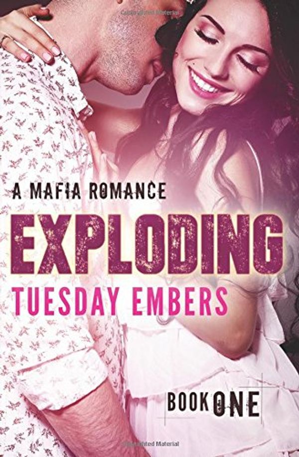 Cover Art for 9781522780038, Exploding: A Mafia Romance: Volume 1 by Tuesday Embers, Mary E. Twomey