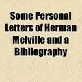 Cover Art for 9780217794831, Some Personal Letters of Herman Melville and a Bibliography by Meade Minnigerode